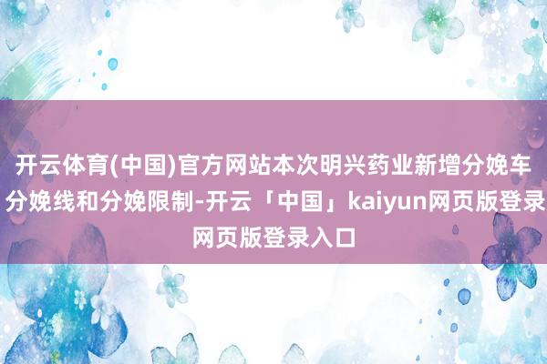 开云体育(中国)官方网站本次明兴药业新增分娩车间、分娩线和分娩限制-开云「中国」kaiyun网页版登录入口