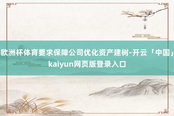 欧洲杯体育要求保障公司优化资产建树-开云「中国」kaiyun网页版登录入口