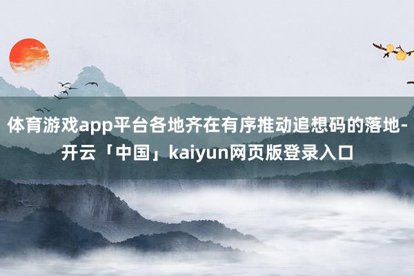 体育游戏app平台各地齐在有序推动追想码的落地-开云「中国」kaiyun网页版登录入口